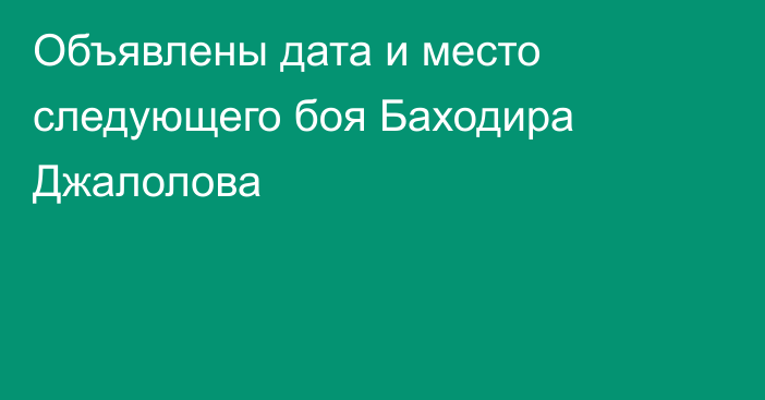 Объявлены дата и место следующего боя Баходира Джалолова