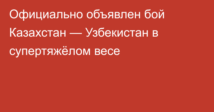 Официально объявлен бой Казахстан — Узбекистан в супертяжёлом весе