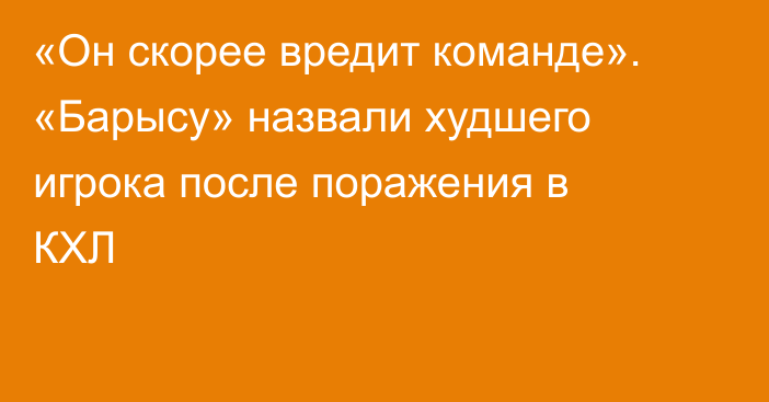 «Он скорее вредит команде». «Барысу» назвали худшего игрока после поражения в КХЛ
