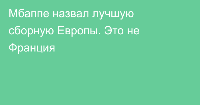 Мбаппе назвал лучшую сборную Европы. Это не Франция