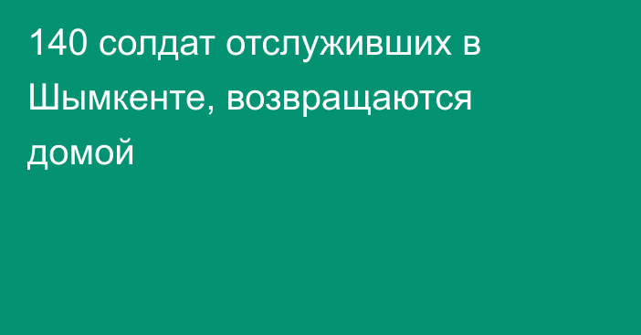140 солдат отслуживших в Шымкенте, возвращаются домой