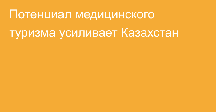 Потенциал медицинского туризма усиливает Казахстан