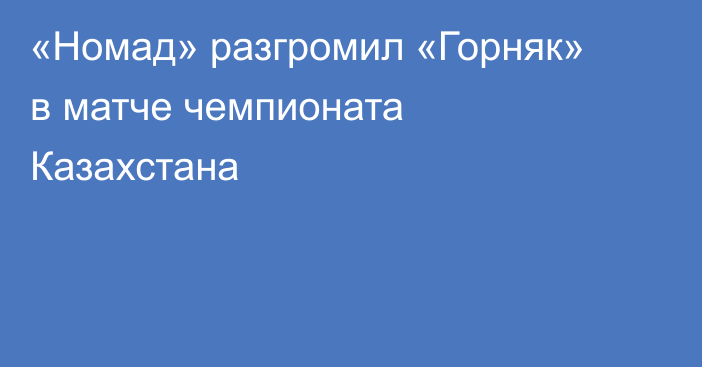 «Номад» разгромил «Горняк» в матче чемпионата Казахстана