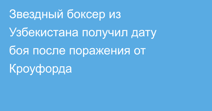 Звездный боксер из Узбекистана получил дату боя после поражения от Кроуфорда