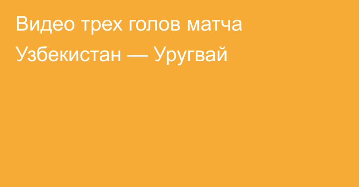 Видео трех голов матча Узбекистан — Уругвай