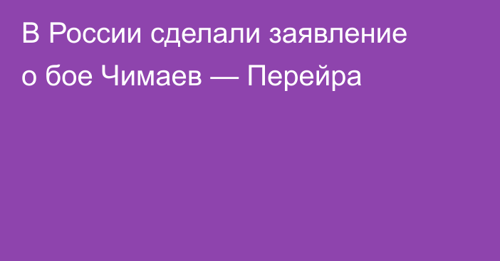 В России сделали заявление о бое Чимаев — Перейра