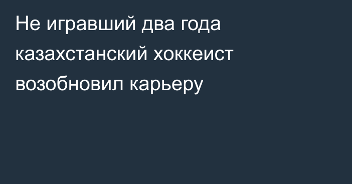 Не игравший два года казахстанский хоккеист возобновил карьеру