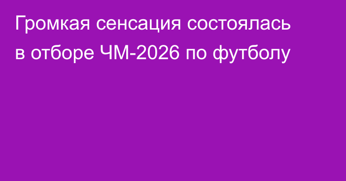 Громкая сенсация состоялась в отборе ЧМ-2026 по футболу