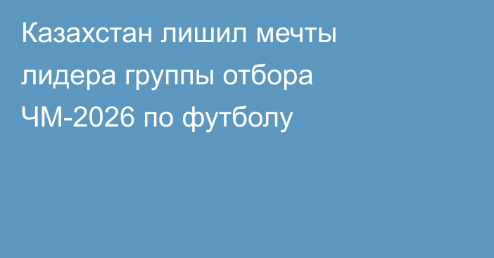 Казахстан лишил мечты лидера группы отбора ЧМ-2026 по футболу