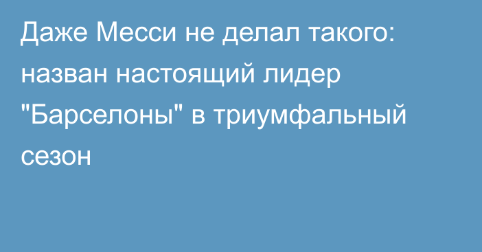 Даже Месси не делал такого: назван настоящий лидер 
