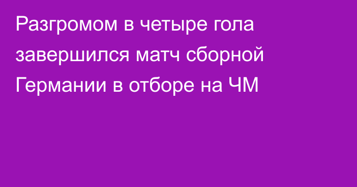 Разгромом в четыре гола завершился матч сборной Германии в отборе на ЧМ