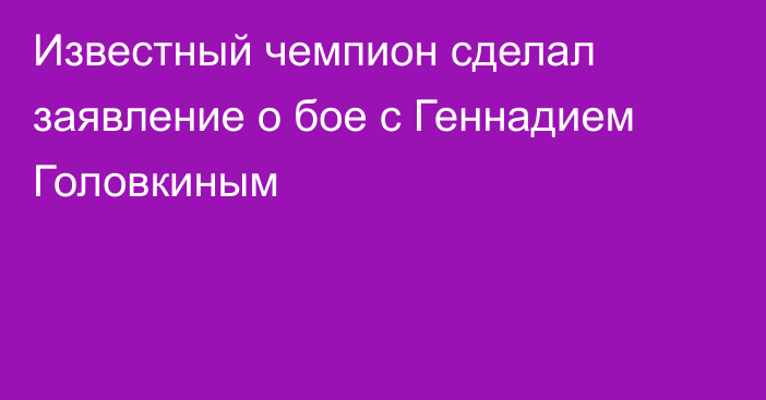 Известный чемпион сделал заявление о бое с Геннадием Головкиным
