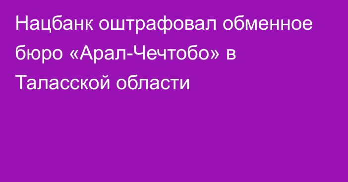 Нацбанк оштрафовал обменное бюро «Арал-Чечтобо» в Таласской области