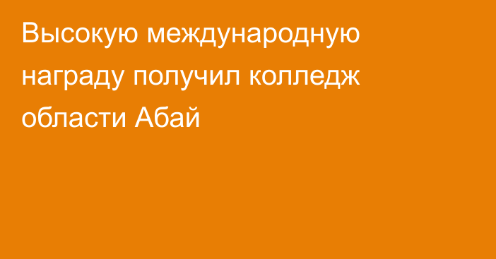 Высокую международную награду получил колледж области Абай