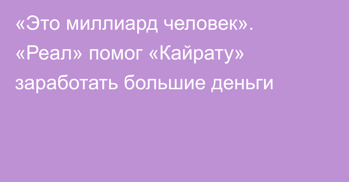 «Это миллиард человек». «Реал» помог «Кайрату» заработать большие деньги
