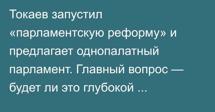 Токаев запустил «парламентскую реформу» и предлагает однопалатный парламент. Главный вопрос — будет ли это глубокой трансформацией или закреплением авторитарной модели без политической конкуренции