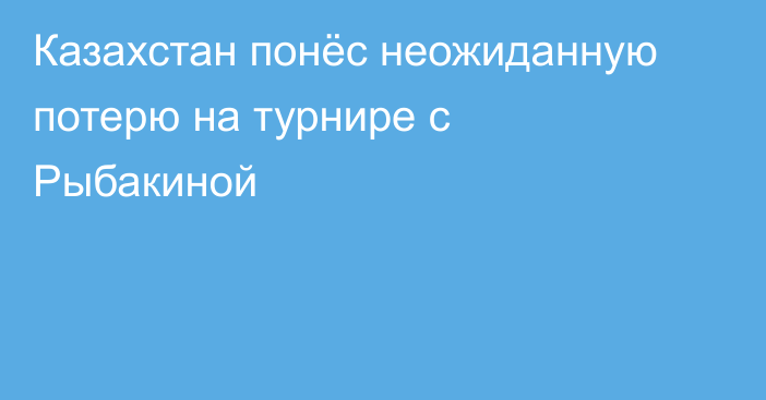 Казахстан понёс неожиданную потерю на турнире с Рыбакиной