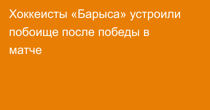 Хоккеисты «Барыса» устроили побоище после победы в матче