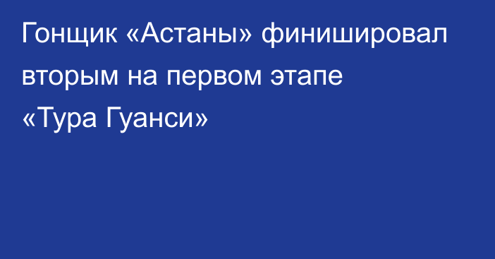 Гонщик «Астаны» финишировал вторым на первом этапе «Тура Гуанси»