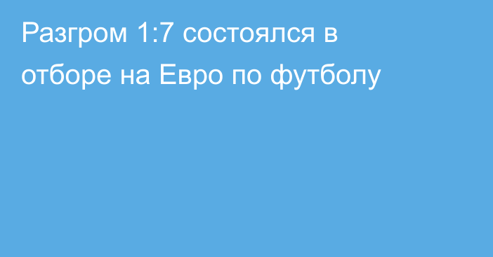 Разгром 1:7 состоялся в отборе на Евро по футболу