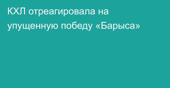 КХЛ отреагировала на упущенную победу «Барыса»