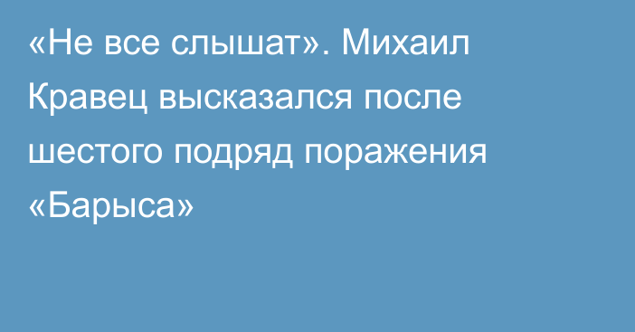 «Не все слышат». Михаил Кравец высказался после шестого подряд поражения «Барыса»