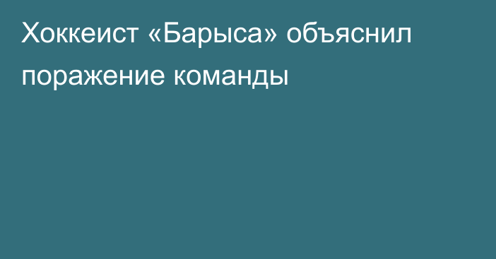 Хоккеист «Барыса» объяснил поражение команды