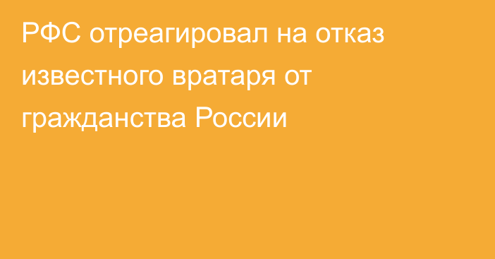 РФС отреагировал на отказ известного вратаря от гражданства России