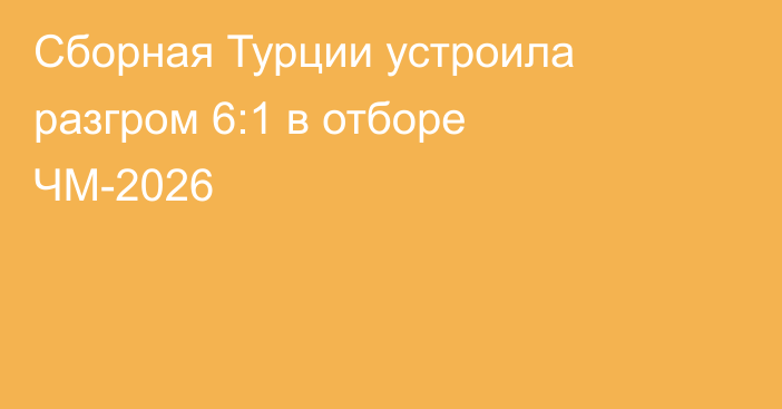 Сборная Турции устроила разгром 6:1 в отборе ЧМ-2026