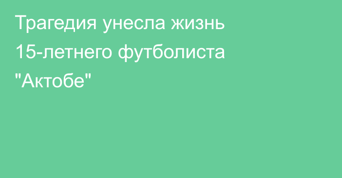 Трагедия унесла жизнь 15-летнего футболиста 