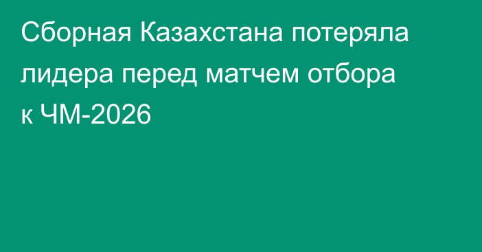 Сборная Казахстана потеряла лидера перед матчем отбора к ЧМ-2026