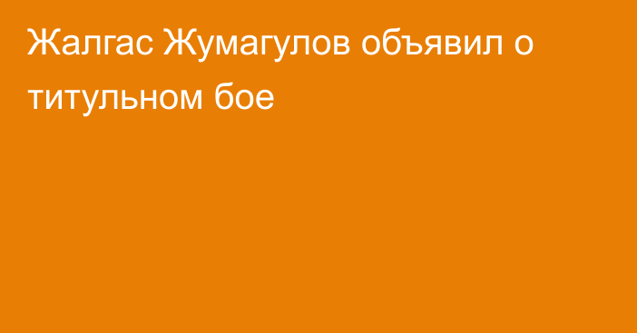 Жалгас Жумагулов объявил о титульном бое