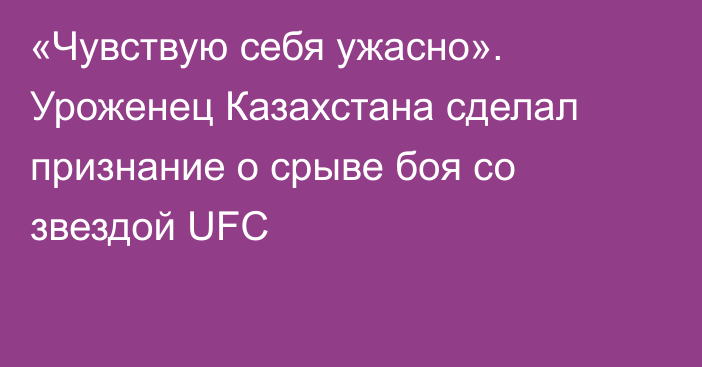 «Чувствую себя ужасно». Уроженец Казахстана сделал признание о срыве боя со звездой UFC
