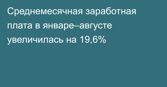 Среднемесячная заработная плата в январе–августе увеличилась на 19,6%