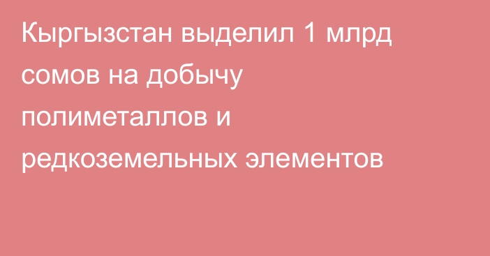 Кыргызстан выделил 1 млрд сомов на добычу полиметаллов и редкоземельных элементов