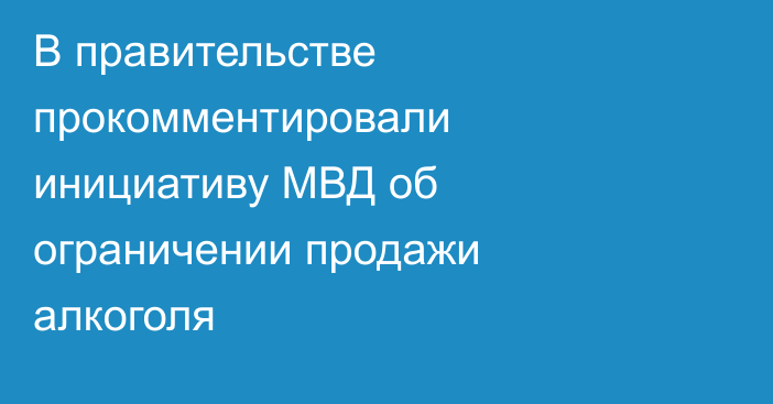 В правительстве прокомментировали инициативу МВД об ограничении продажи алкоголя