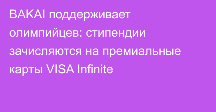 BAKAI поддерживает олимпийцев: стипендии зачисляются на премиальные карты VISA Infinite