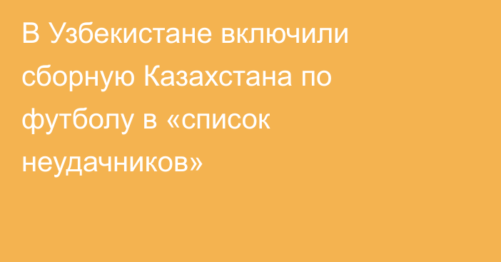 В Узбекистане включили сборную Казахстана по футболу в «список неудачников»