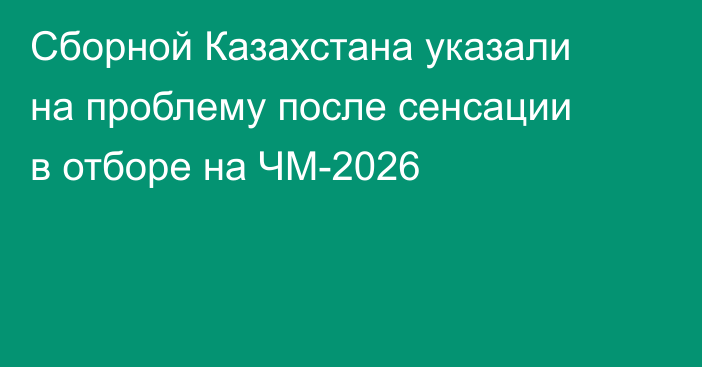 Сборной Казахстана указали на проблему после сенсации в отборе на ЧМ-2026