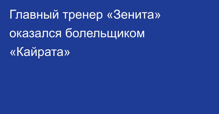 Главный тренер «Зенита» оказался болельщиком «Кайрата»