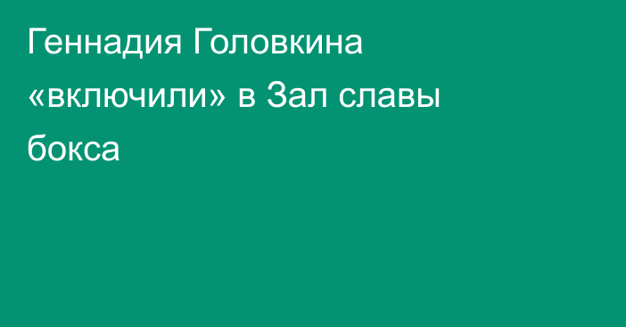 Геннадия Головкина «включили» в Зал славы бокса