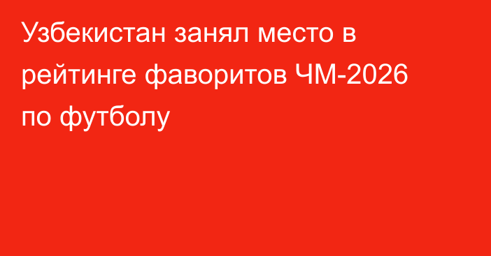 Узбекистан занял место в рейтинге фаворитов ЧМ-2026 по футболу