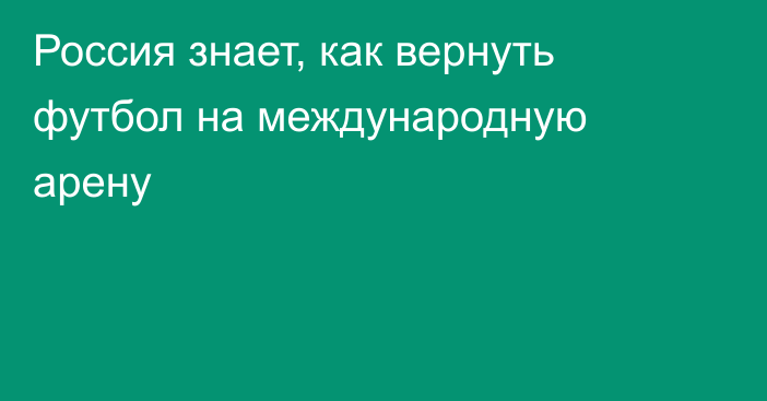 Россия знает, как вернуть футбол на международную арену