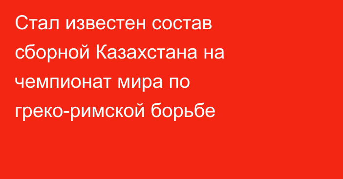 Стал известен состав сборной Казахстана на чемпионат мира по греко-римской борьбе