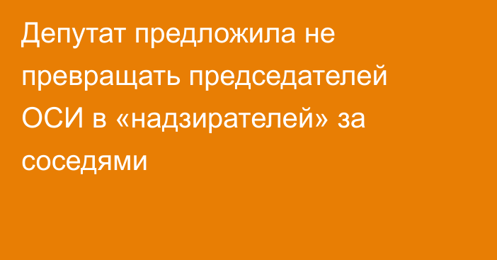 Депутат предложила не превращать председателей ОСИ в «надзирателей» за соседями