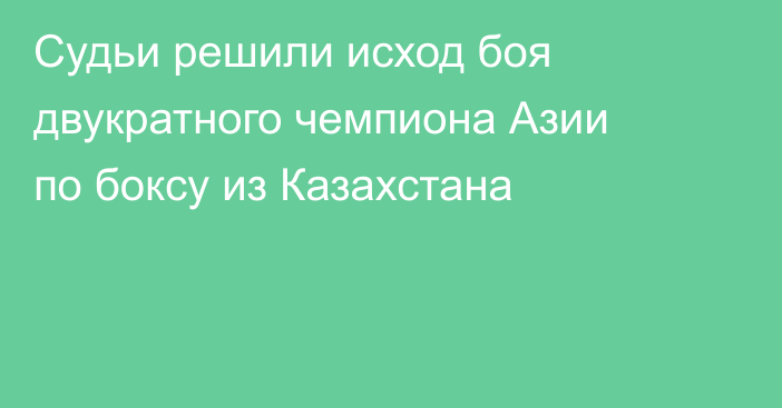 Судьи решили исход боя двукратного чемпиона Азии по боксу из Казахстана