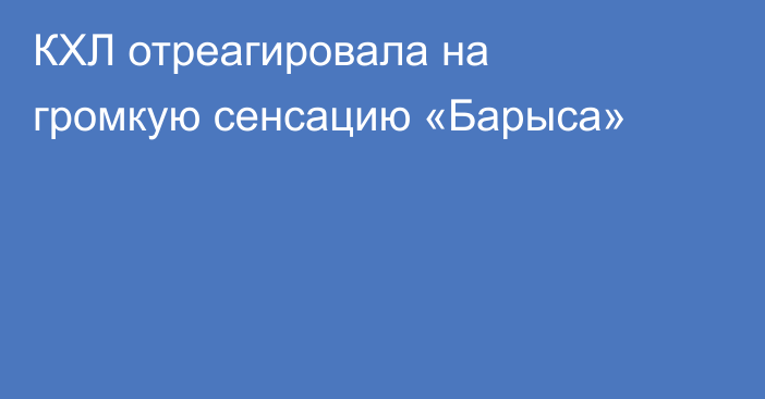 КХЛ отреагировала на громкую сенсацию «Барыса»