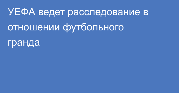 УЕФА ведет расследование в отношении футбольного гранда