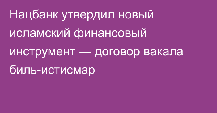 Нацбанк утвердил новый исламский финансовый инструмент — договор вакала биль-истисмар