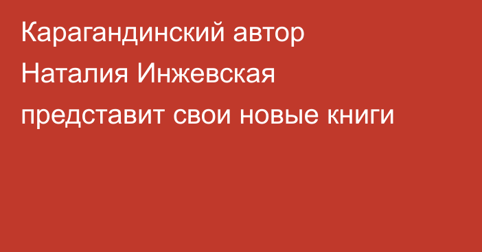 Карагандинский автор Наталия Инжевская представит свои новые книги